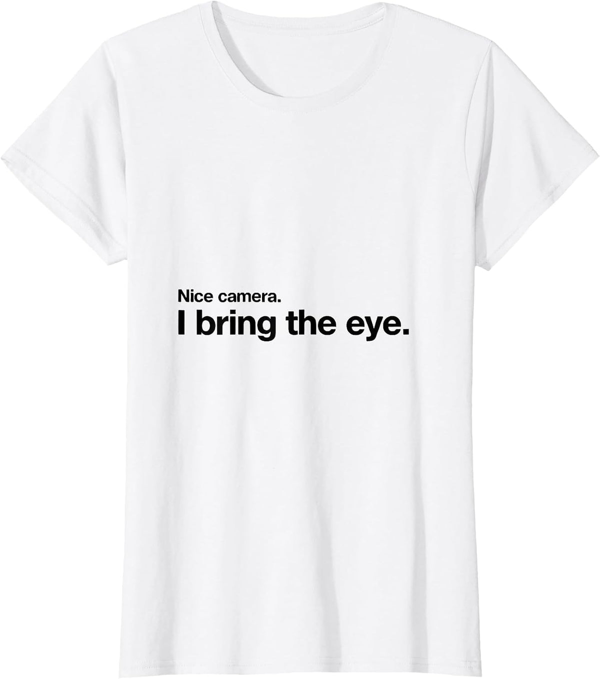 Women's Nice camera. I bring the eye Funny Photographer Gift T-Shirt - White
