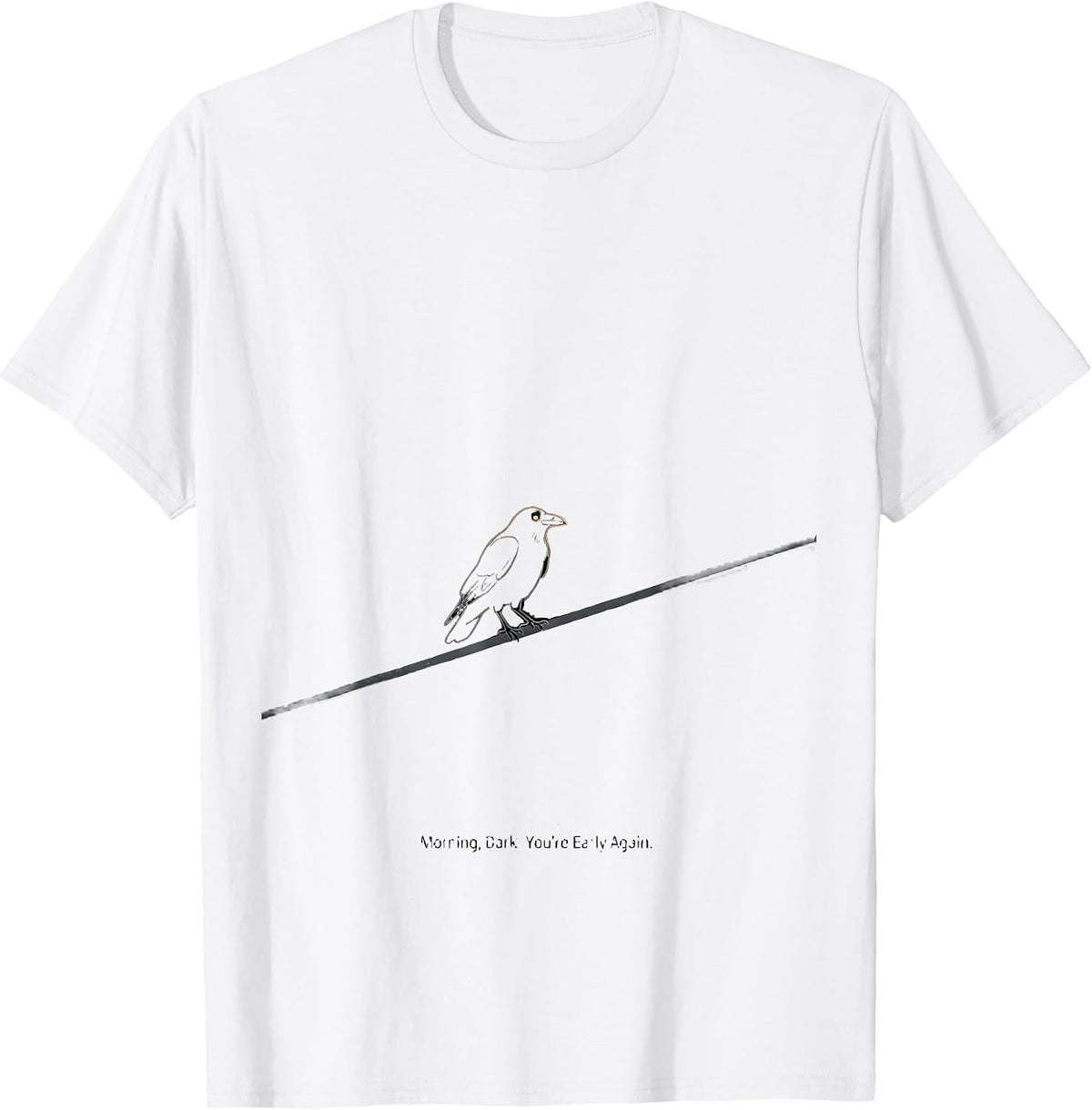 Men's Morning, Dark. You're Early Again Dark Humor Crow Raven Bird T-Shirt - White