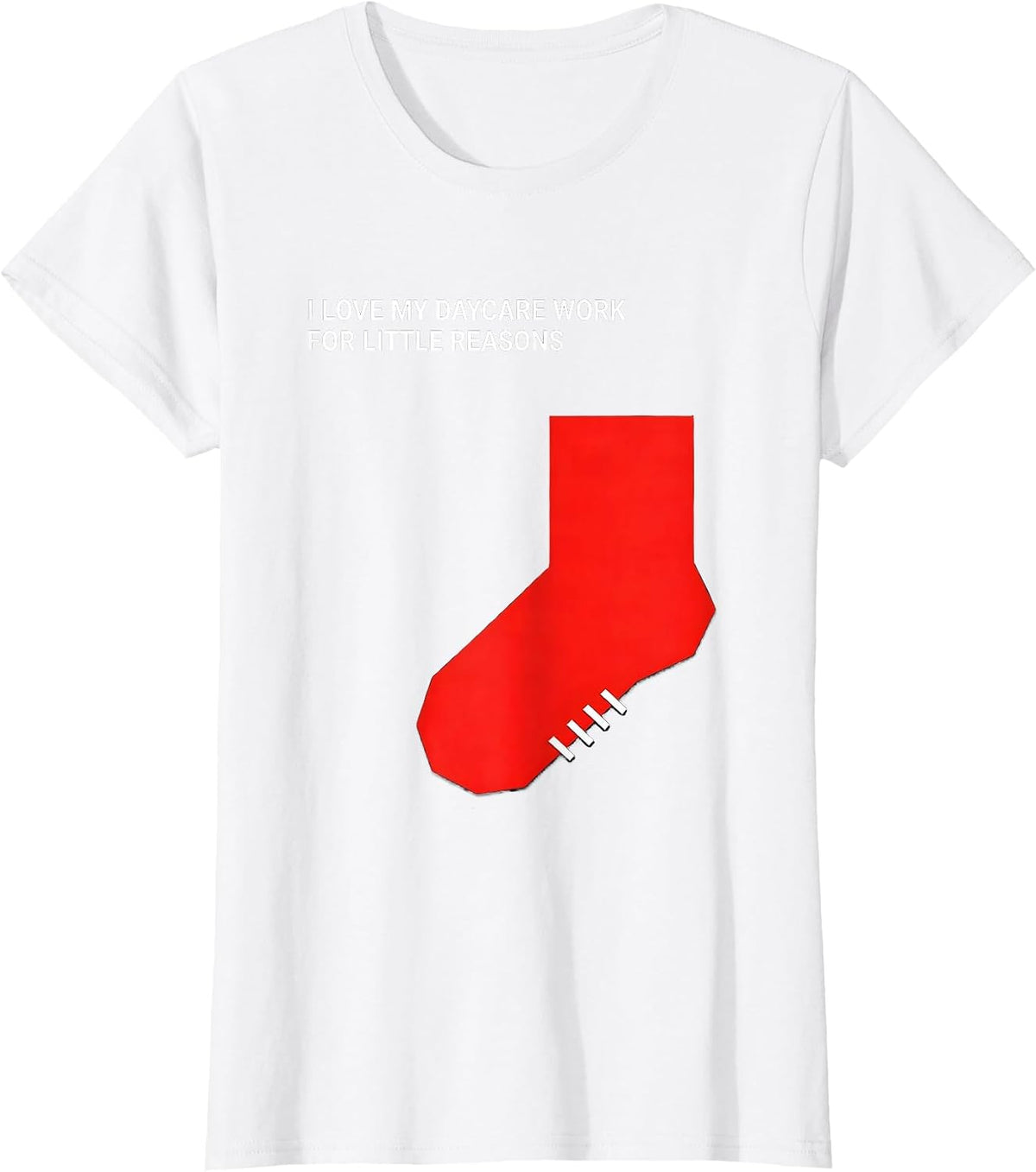 I Love My Daycare Work For Little Reasons Daycare Teacher T-Shirt - White