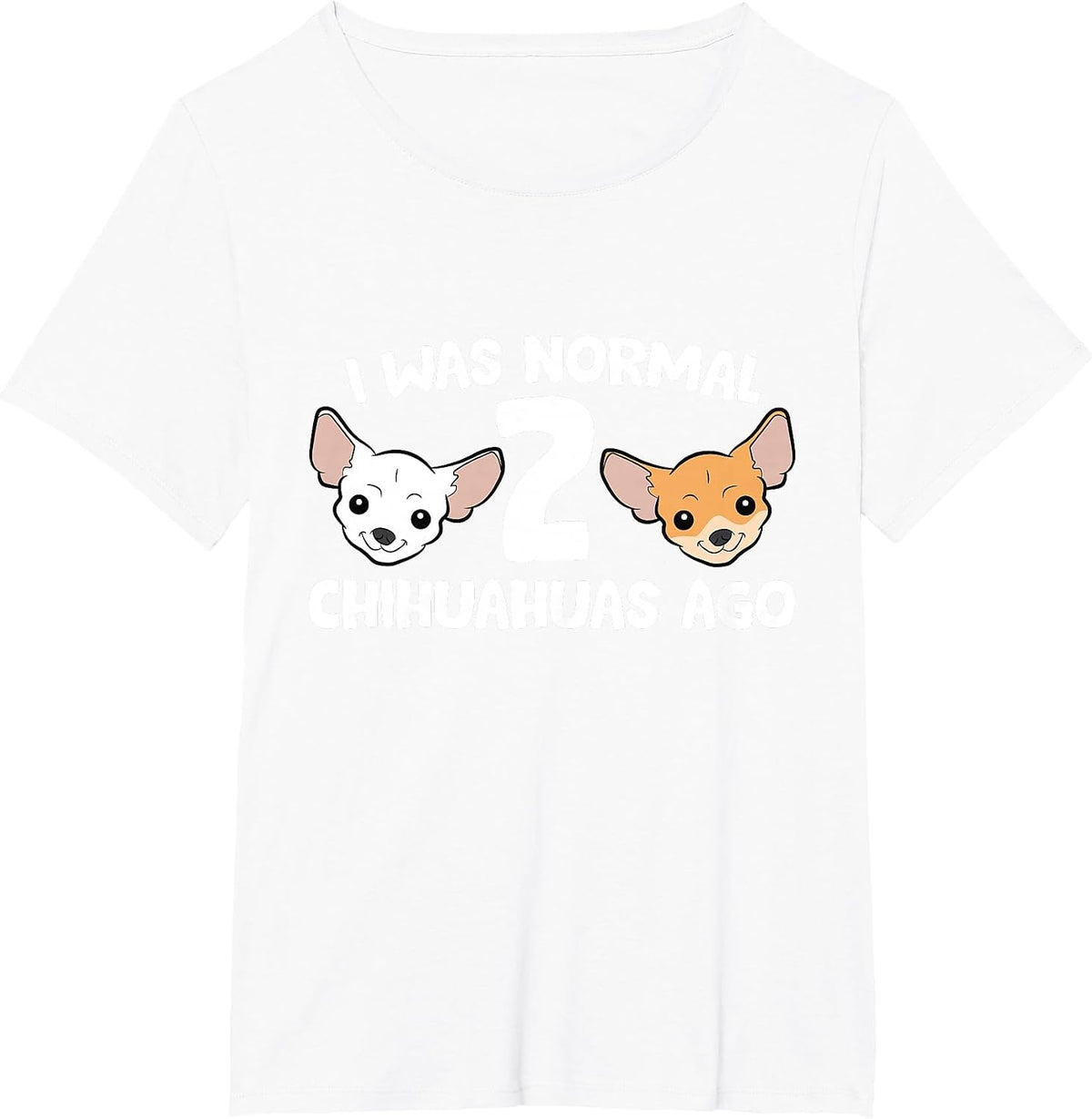 Funny Chihuahua Dog I was Normal 2 Chihuahuas Ago T-Shirt - White