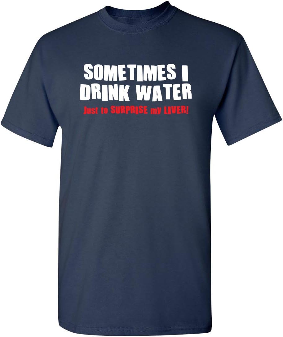 Sometimes I Drink Water T-Shirt | Cool Humor Tee | Trendy Funny Tshirts | Graphic Novelty Sarcastic Funny T-Shirts - Navy