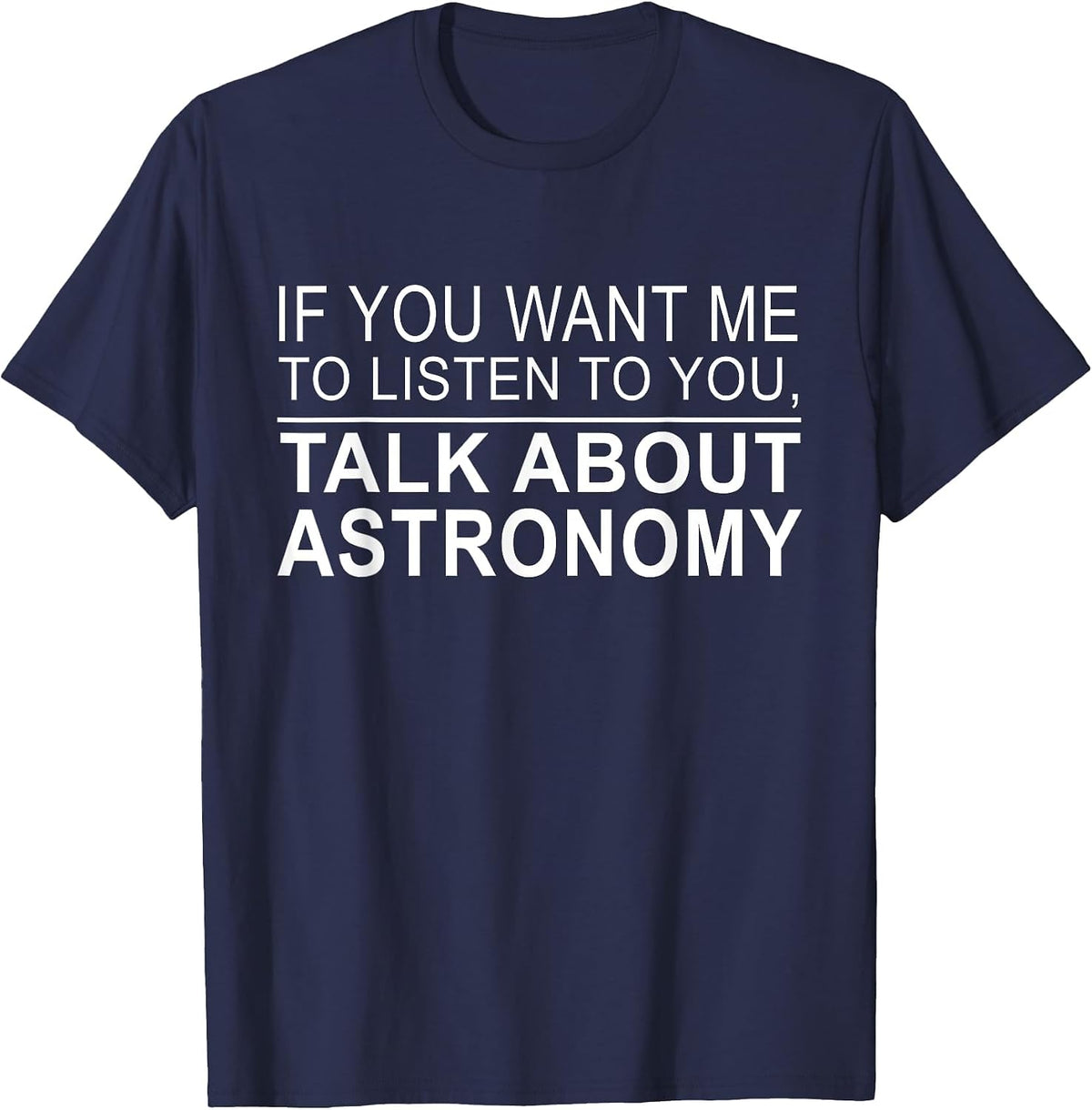 Astronomer - If You Want Me to Listen to You Astronomy T-Shirt - Navy Blue