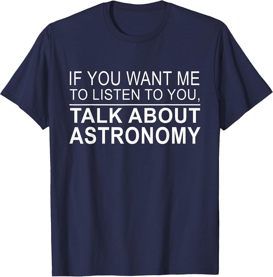 Astronomer - If You Want Me to Listen to You Astronomy T-Shirt - Navy Blue