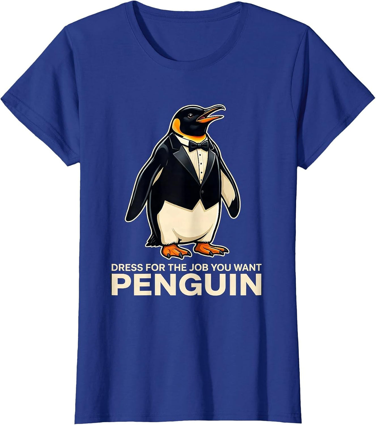 Women's Dress For The Job You Want: Penguin Funny Penguin Lover T-Shirt - Royal Blue