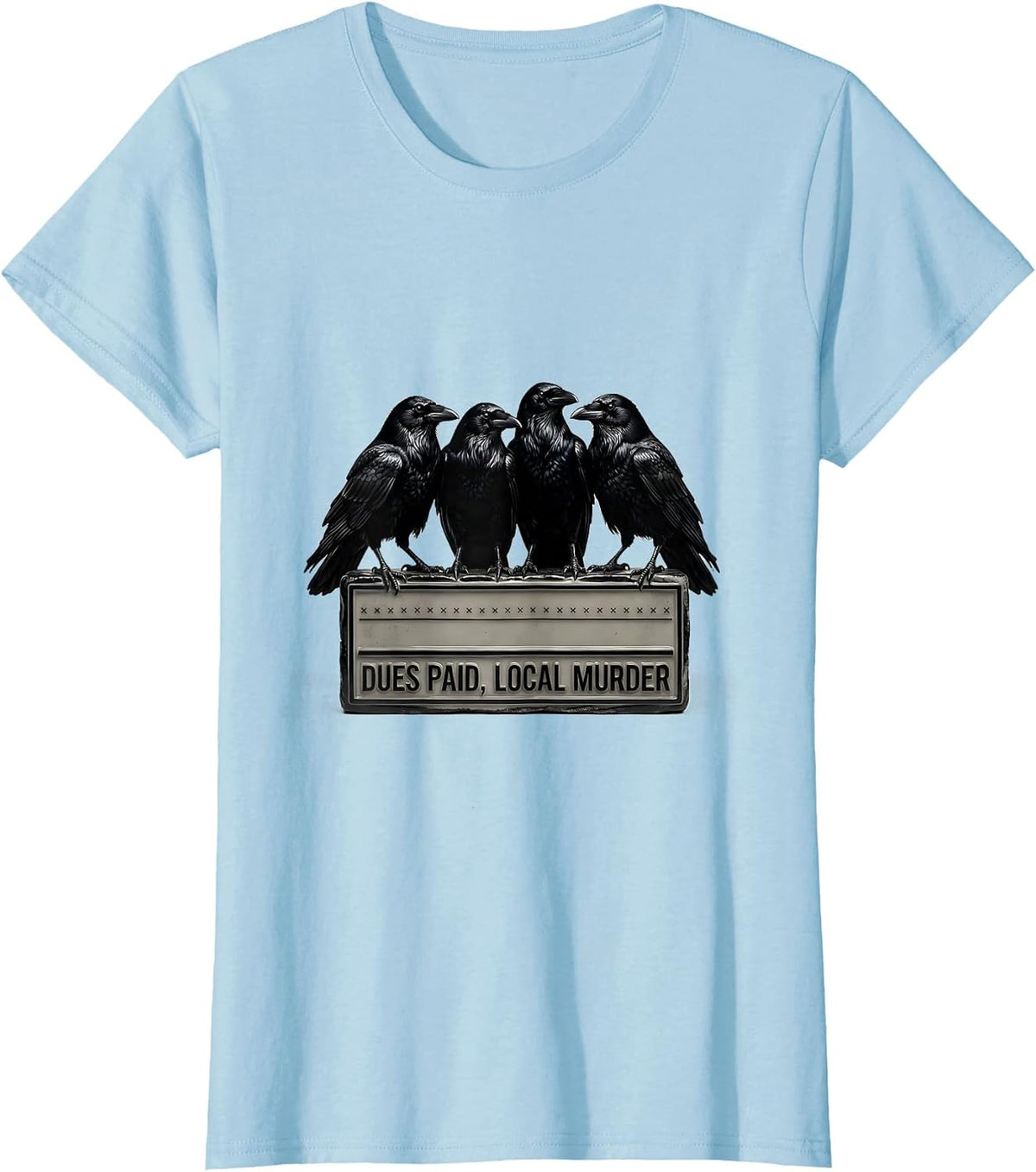Dues Paid Local Murder Funny Crow Dark Humor Raven Lover T-Shirt - Baby Blue