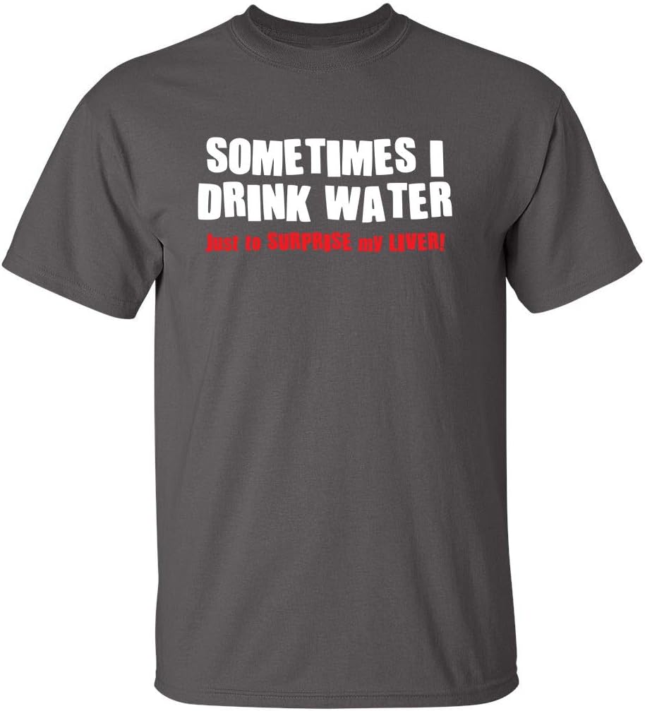 Sometimes I Drink Water T-Shirt | Cool Humor Tee | Trendy Funny Tshirts | Graphic Novelty Sarcastic Funny T-Shirts - Charcoal