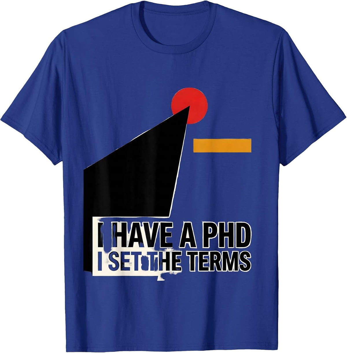 Men's I Have A PhD, I Set The Terms Funny Graduation Gift T-Shirt - Royal Blue