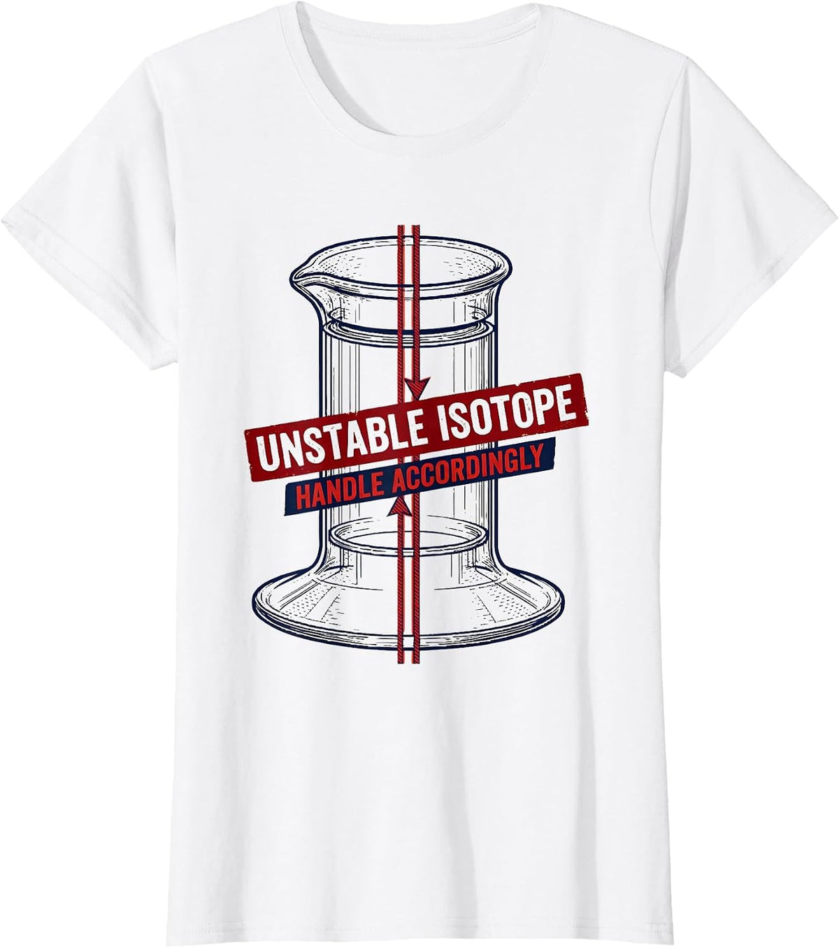 Unstable Isotope Handle Accordingly Chemistry Science Humor T-Shirt - White