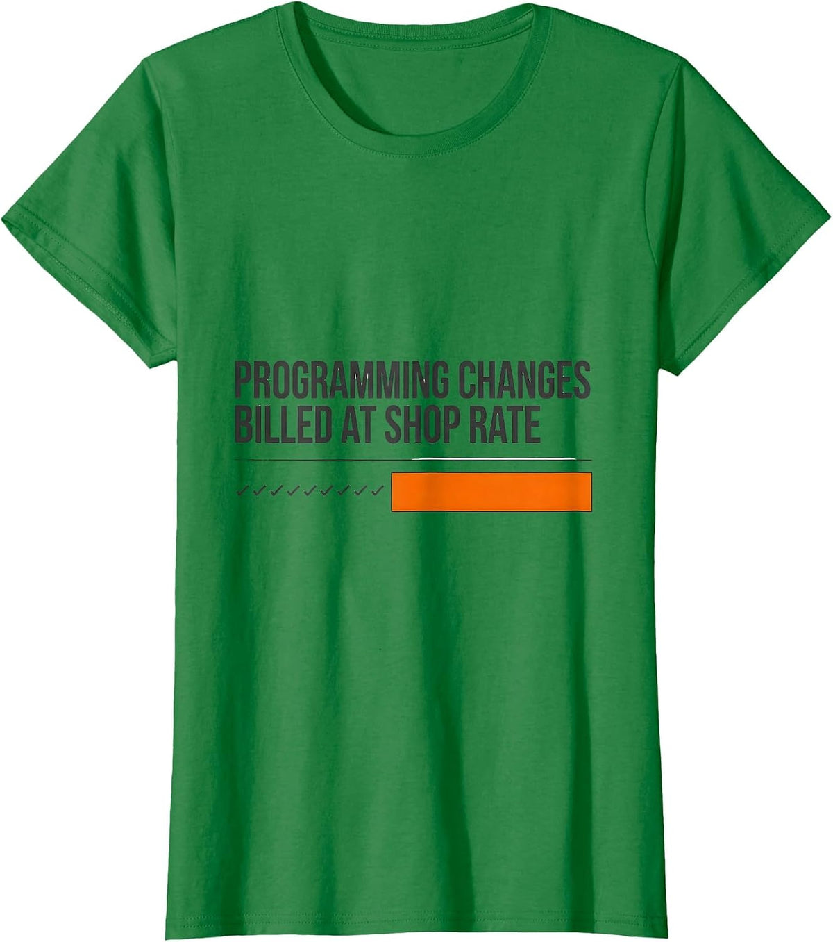 Women's Programming Changes Billed At Shop Rate Technician T-Shirt - Kelly Green