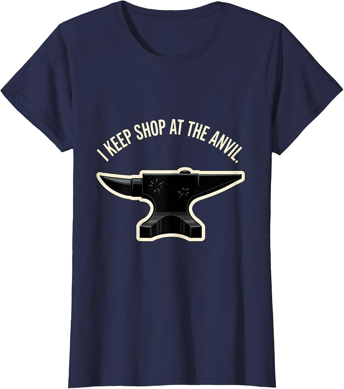 Women's I Keep Shop At The Anvil Funny Blacksmith Metalworker Trade T-Shirt - Navy Blue
