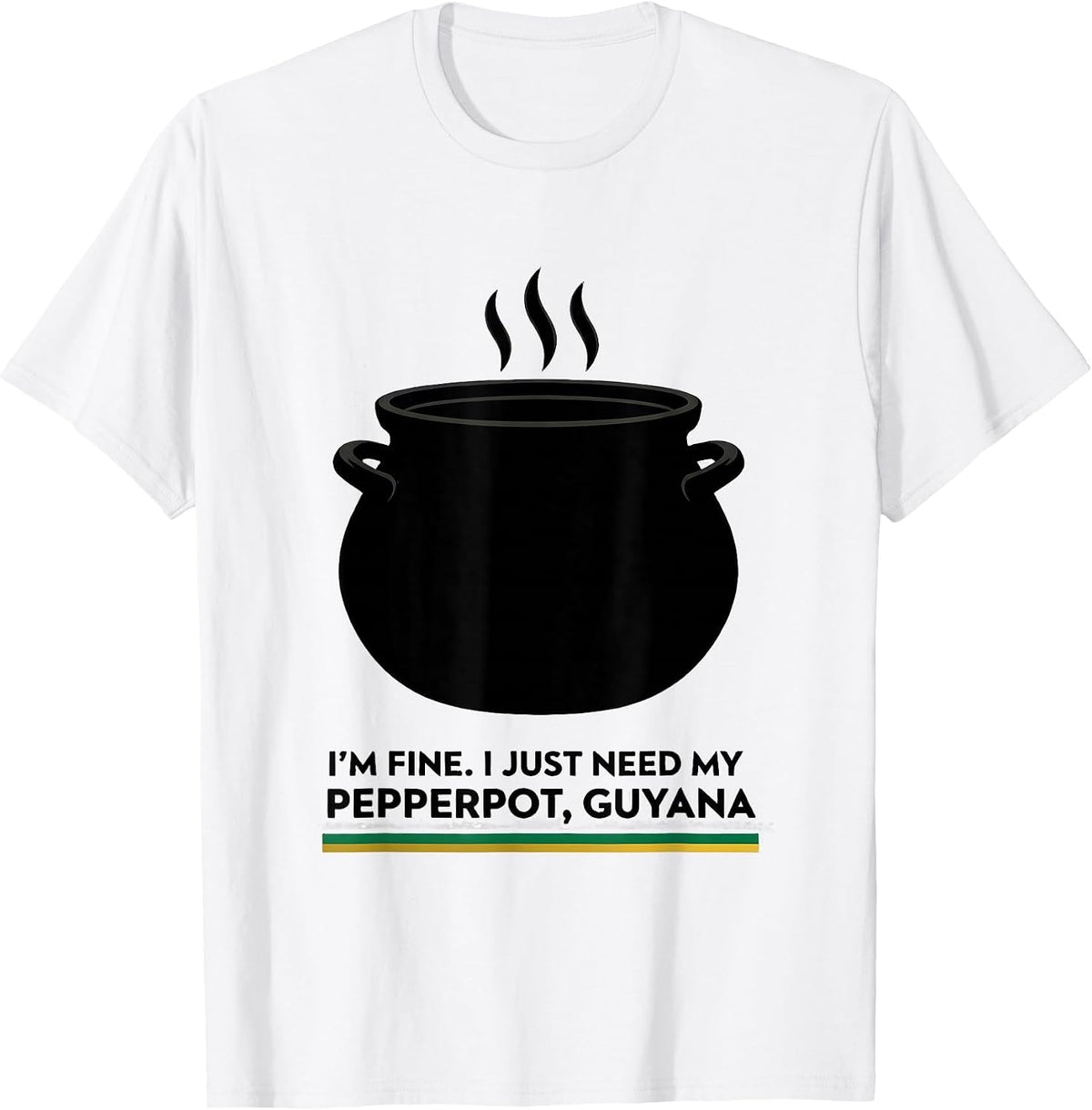Men's I'm Fine. I Just Need My Pepperpot, Guyana Guyanese T-Shirt - White