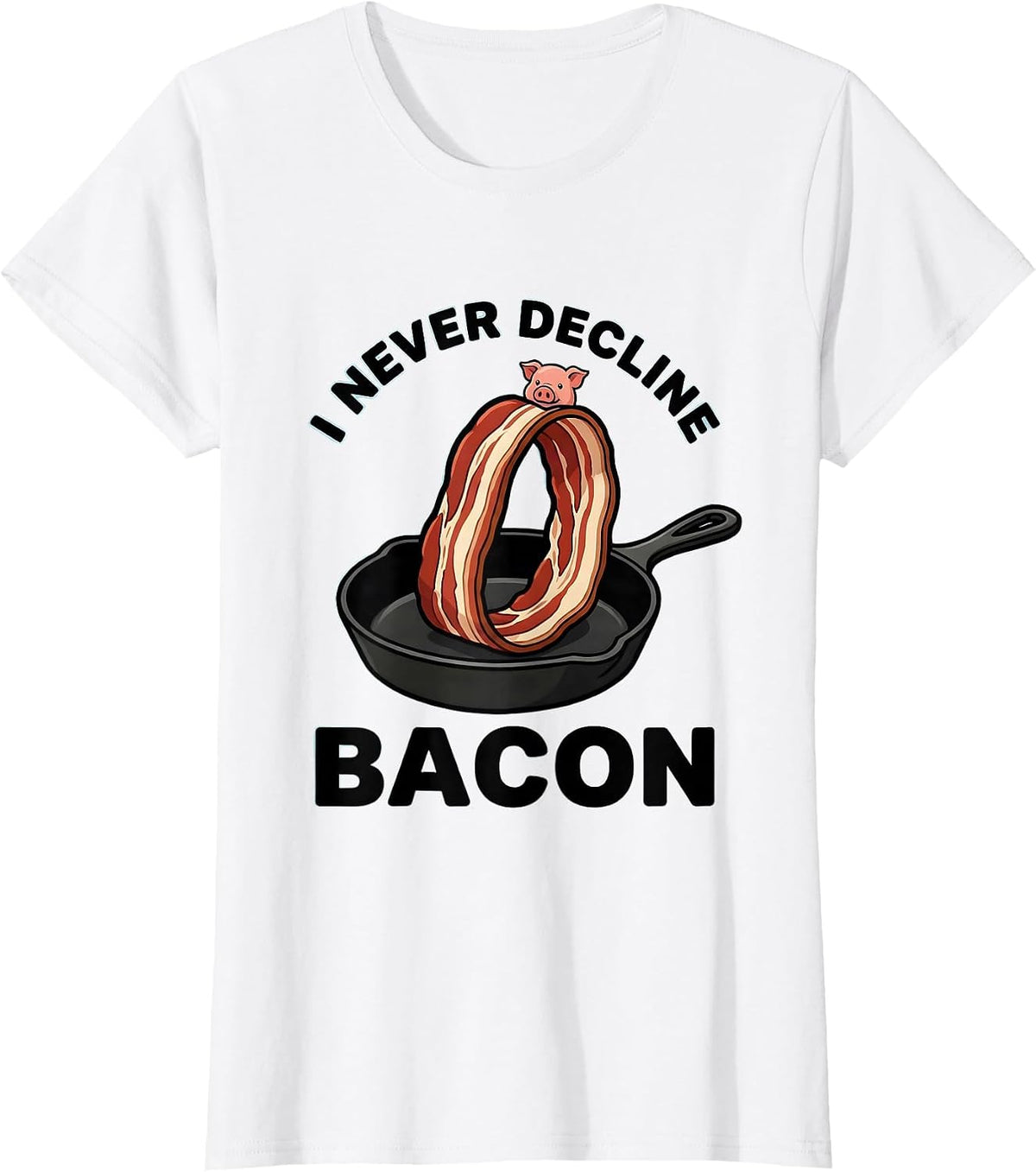 I Never Decline Bacon Funny Bacon Lover Food Humor T-Shirt - White