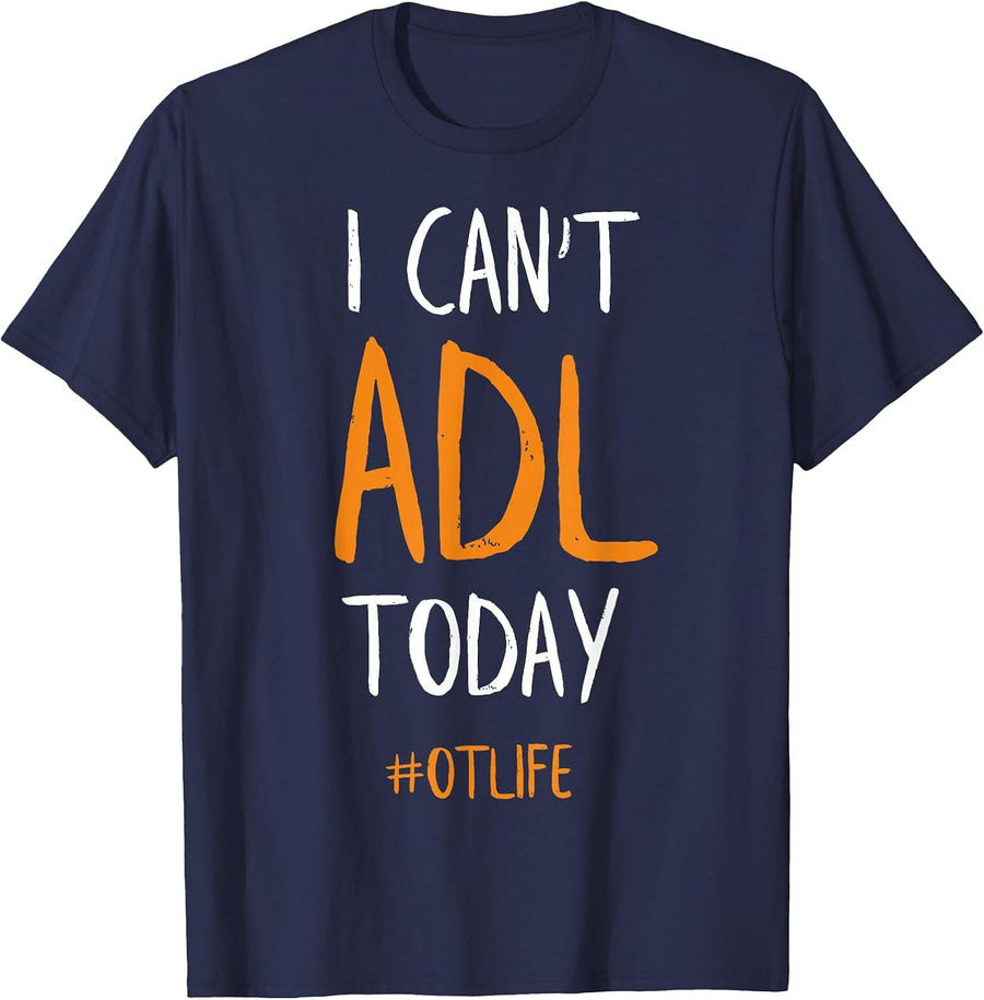 OT Occupational Therapy Shirt, I Can't ADL Today T-Shirt - Navy Blue