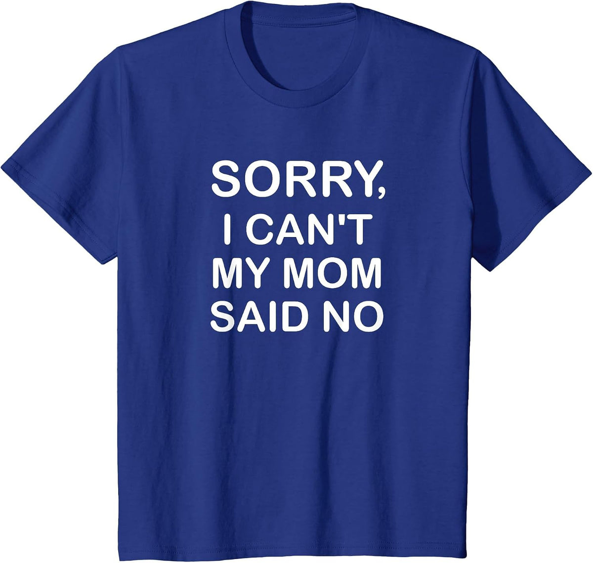 Sorry I Can't My Mom Said No, Funny, Jokes, Sarcastic T-Shirt - Royal Blue