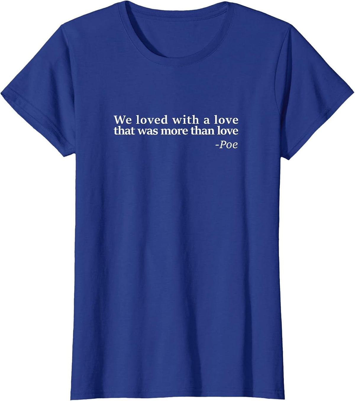Famous Edgar Allen Poe Quote Design - We Loved with a Love T-Shirt - Royal Blue