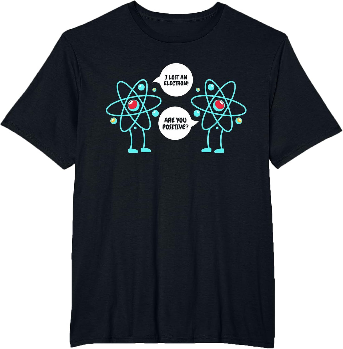 I Lost an Electron are You Positive Neutron Atom Students T-Shirt - Black