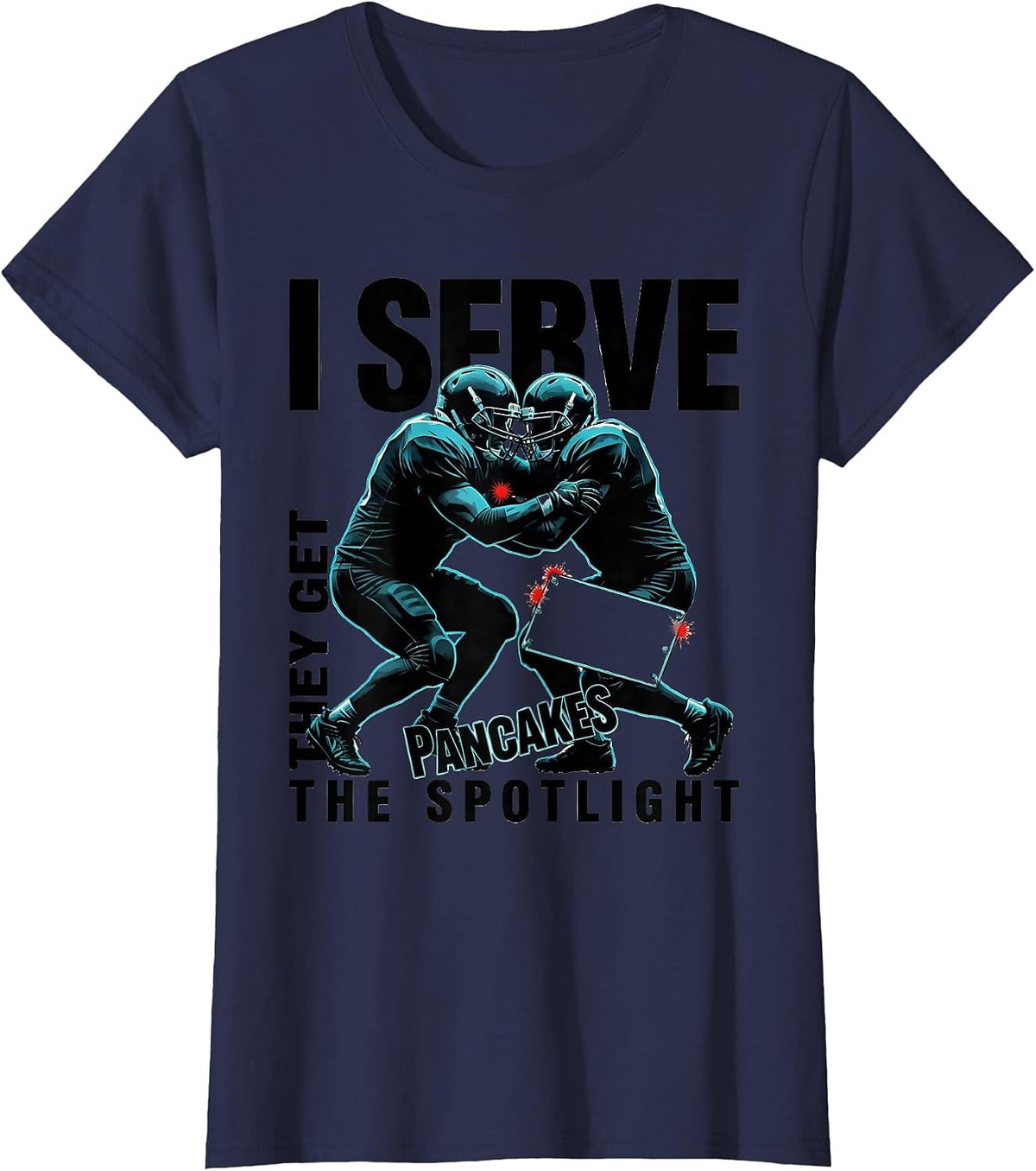 Women's I Serve Pancakes, They Get The Spotlight Football Lineman T-Shirt - Navy Blue
