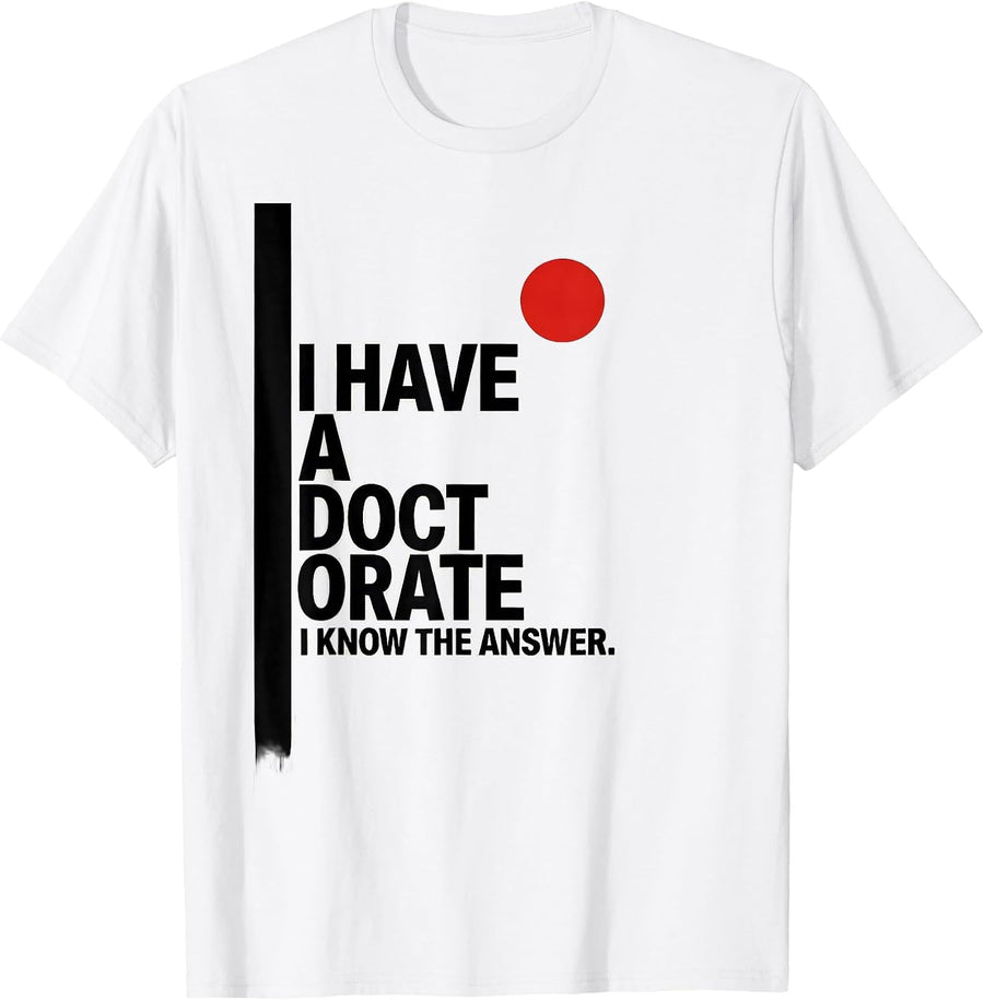 Men's I Have A Doctorate, I Know The Answer Funny PhD Graduation T-Shirt - White
