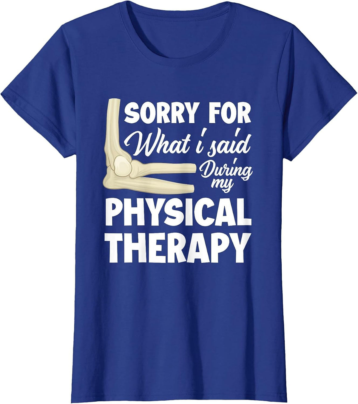 Sorry for What I Said Physical Therapy Physical Therapist T-Shirt - Royal Blue