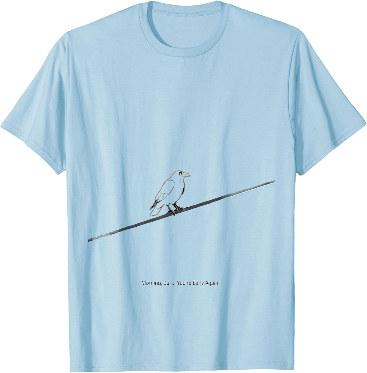 Men's Morning, Dark. You're Early Again Dark Humor Crow Raven Bird T-Shirt - Baby Blue