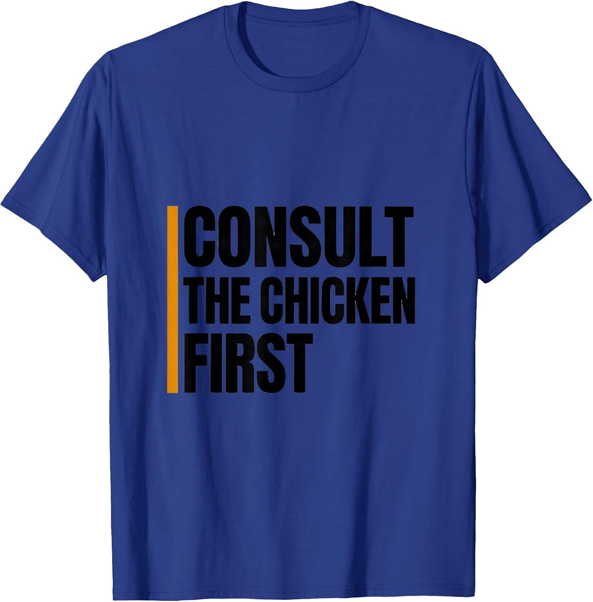 Consult The Chicken First Funny Chicken Lover Farmer Gift T-Shirt - Royal Blue