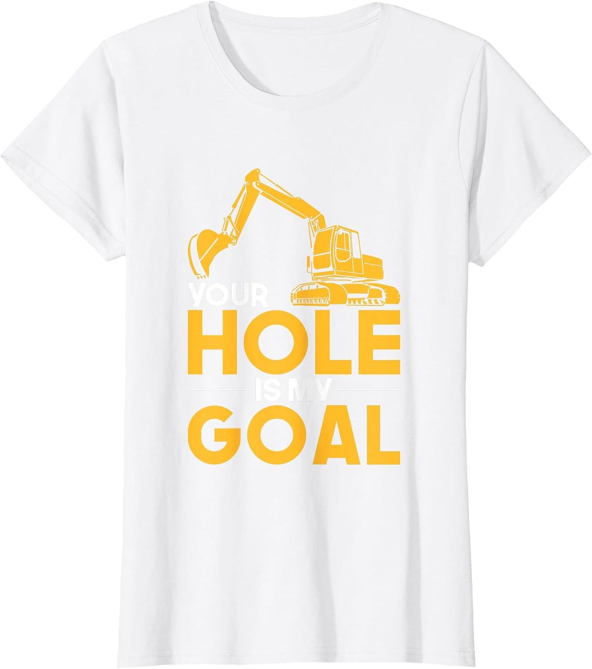 Your Hole is My Goal Heavy Equipment Operator T-Shirt T-Shirt - White
