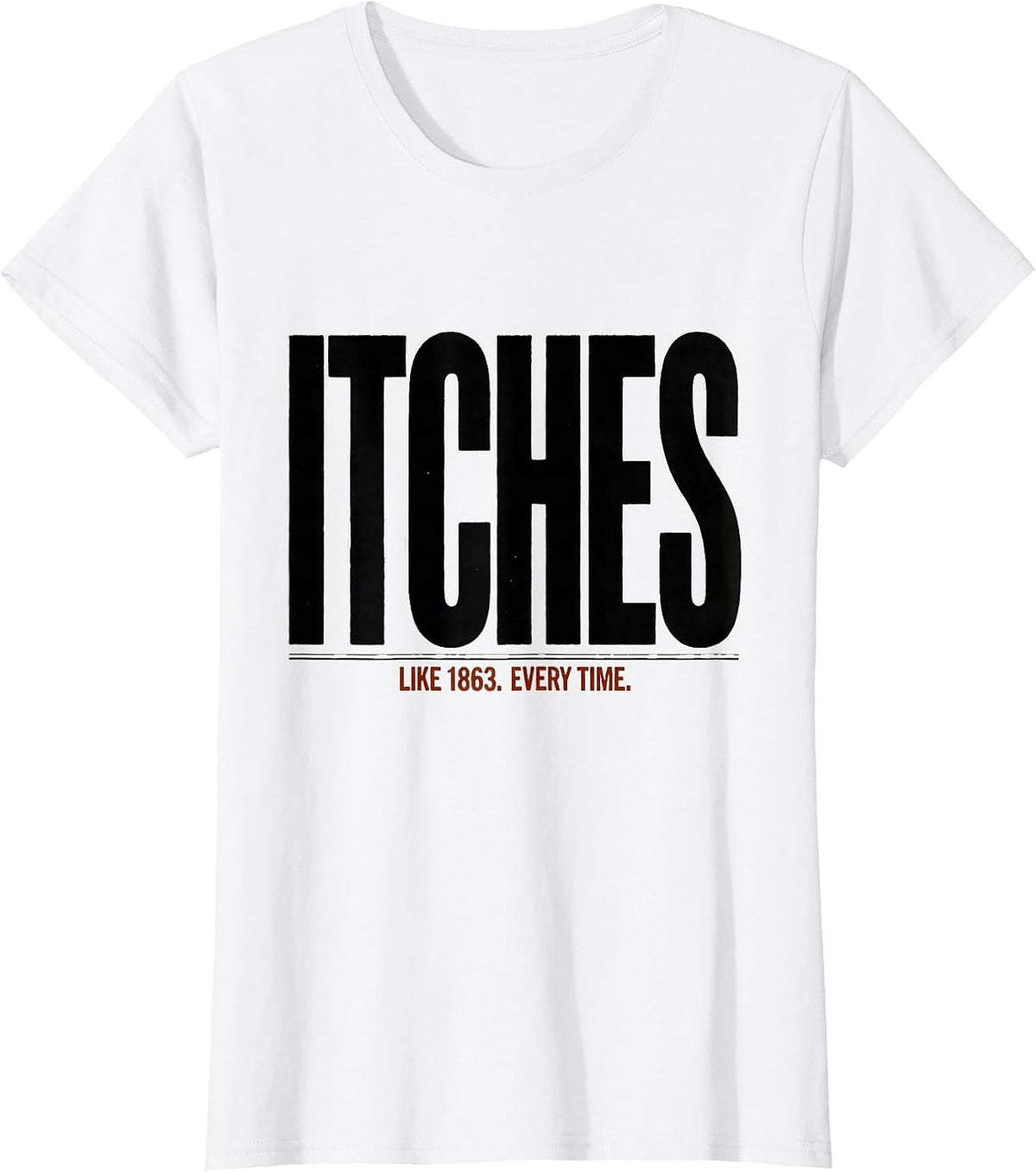Women's Itches Like 1863 Every Time Funny Civil War History Buff T-Shirt - White