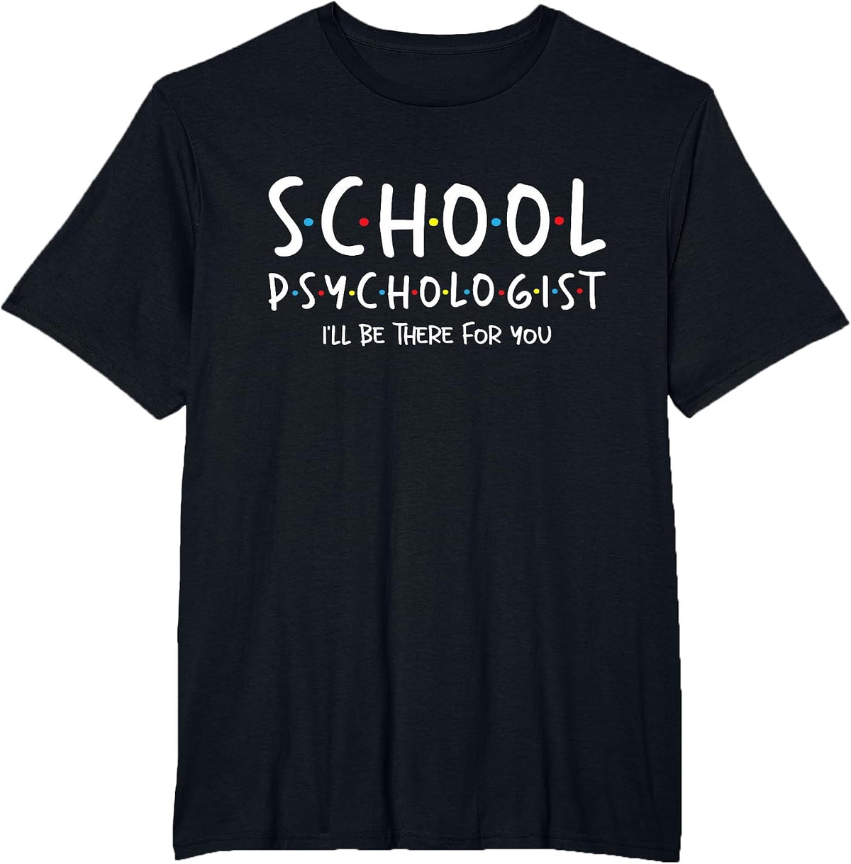 School Psychologist I'll Be There for You - Psych Psychology T-Shirt - Black