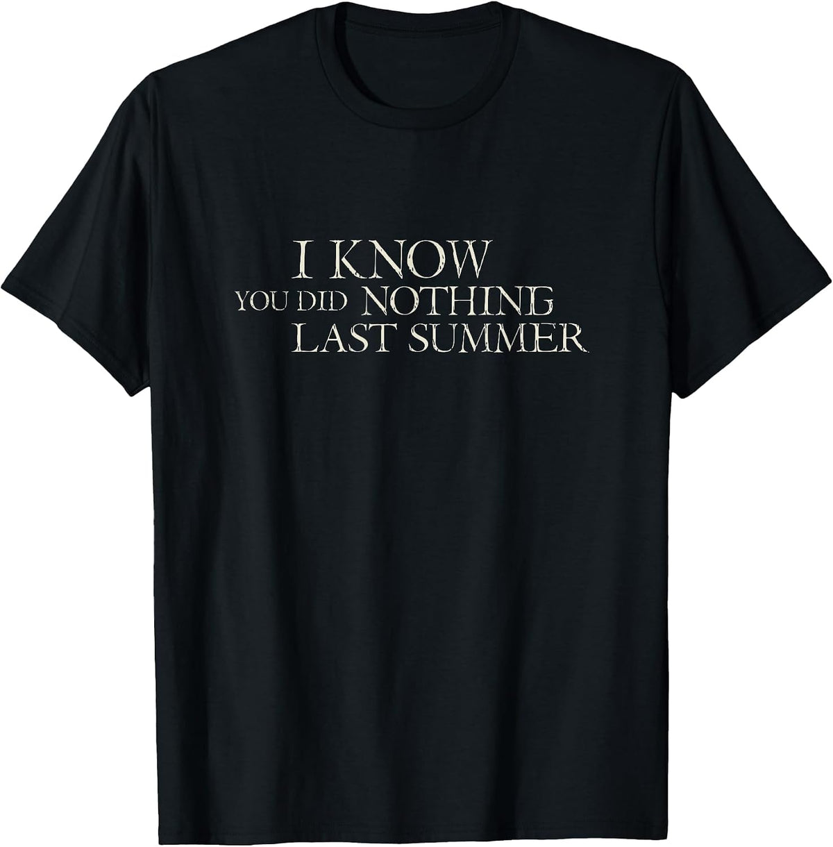 I Know You Did Nothing Last Summer - Funny 2020 T-Shirt - Black