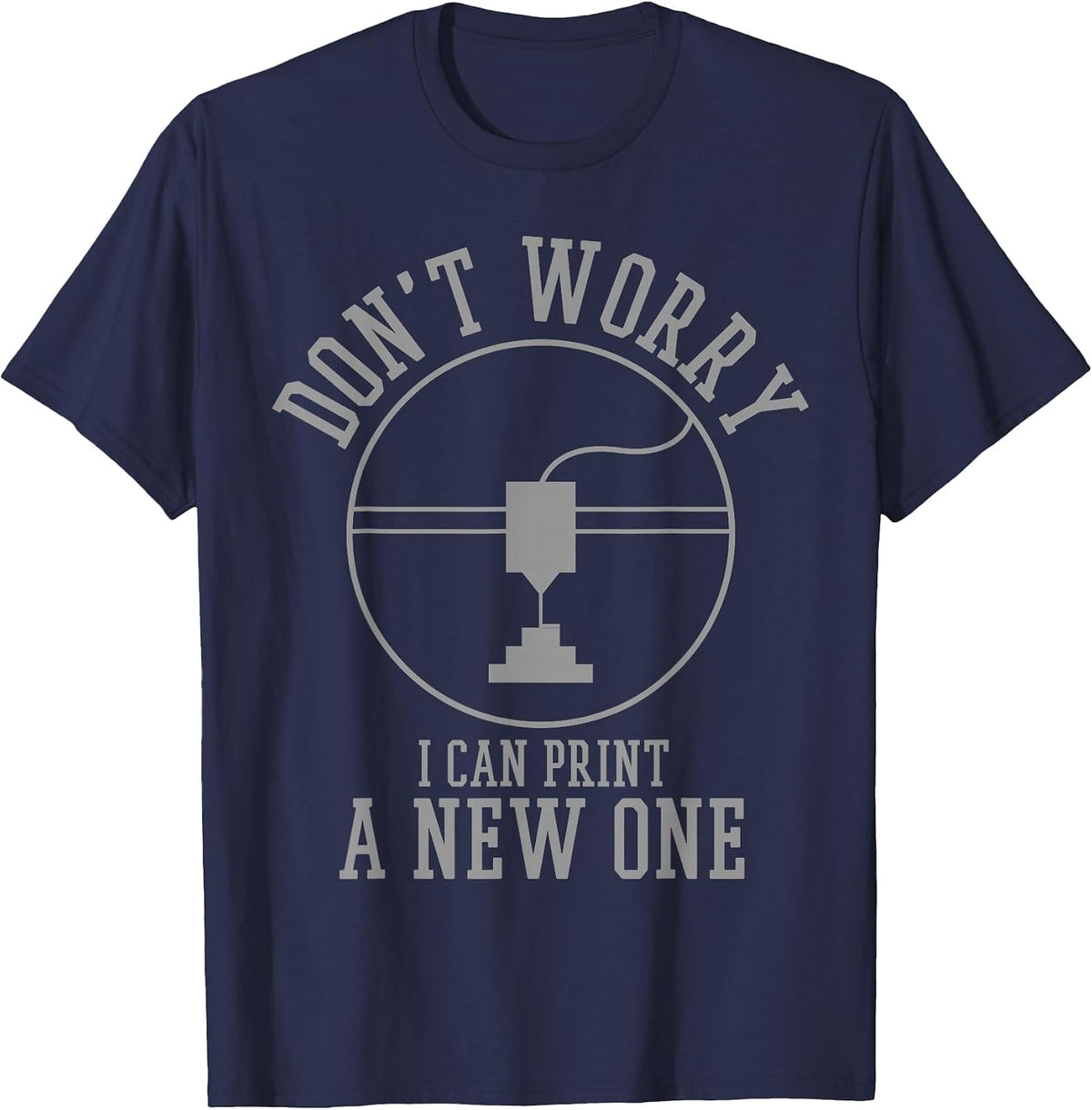 3D Printing Don't Worry I Can Print A New One T-Shirt - Navy Blue