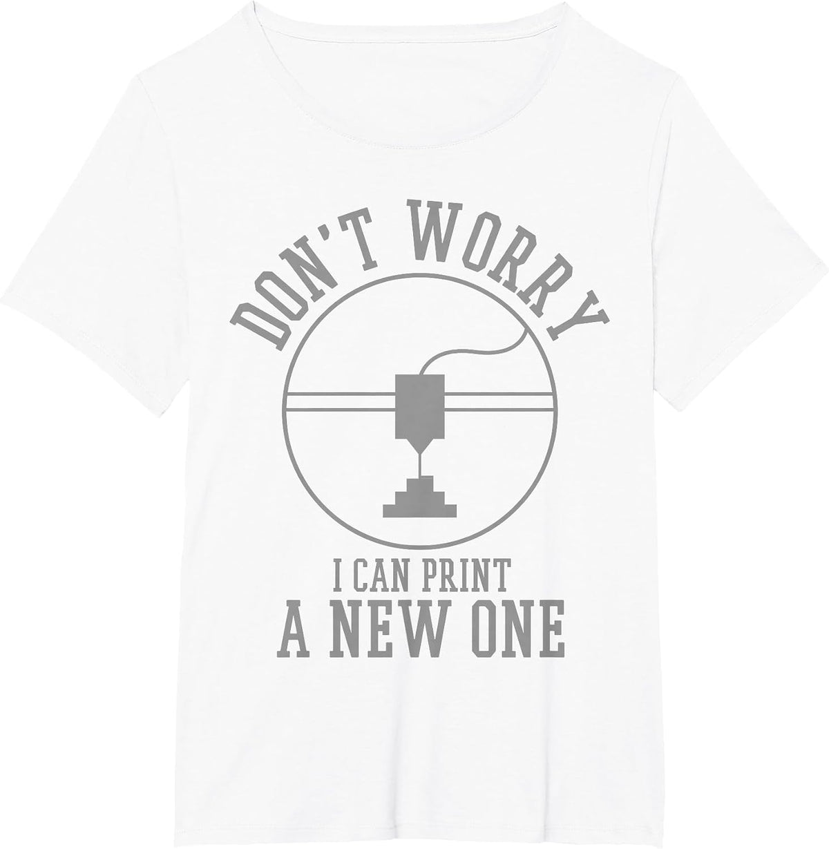 3D Printing Don't Worry I Can Print A New One T-Shirt - White