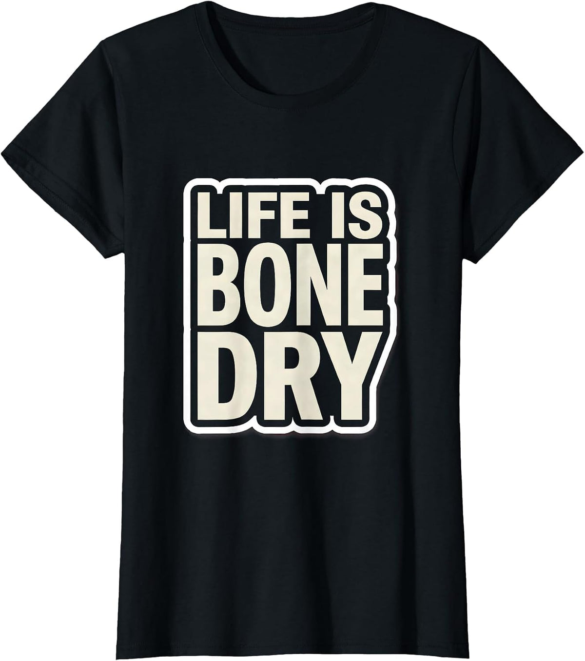 Life Is Bone Dry Witty Humor Graphic Design T-Shirt - Black