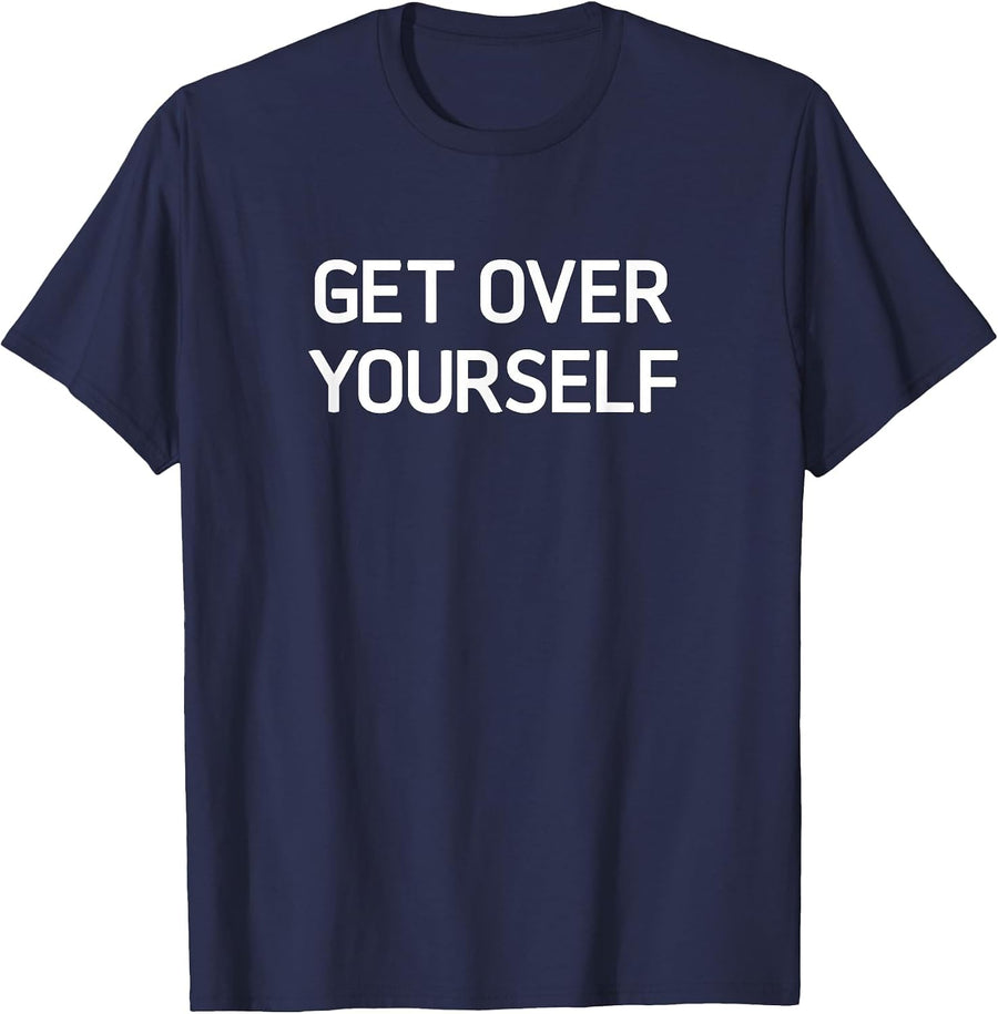 Get Over Yourself, Funny, Jokes, Sarcastic T-Shirt - Navy Blue