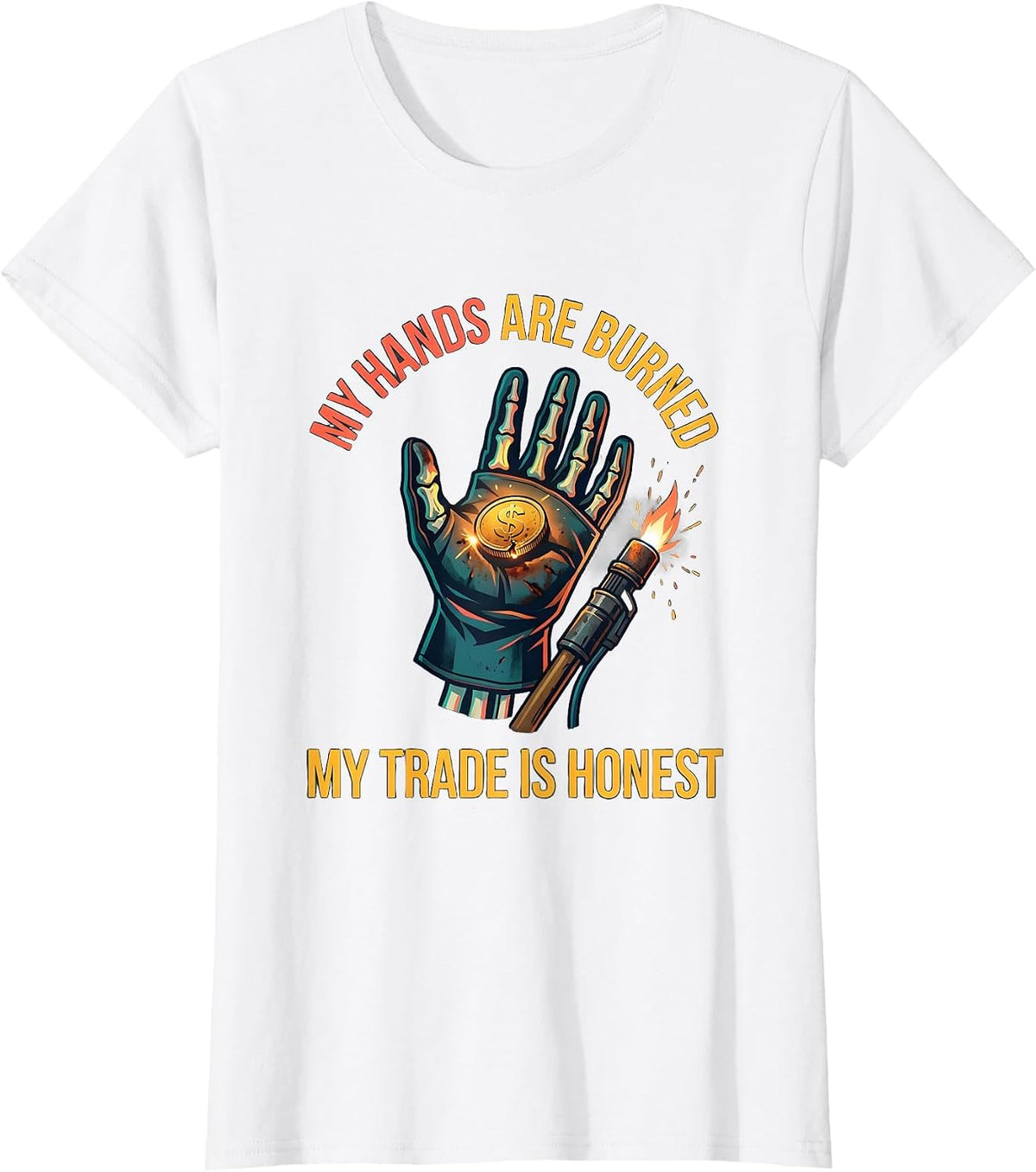 My Hands Are Burned, My Trade Is Honest Welder T-Shirt - White
