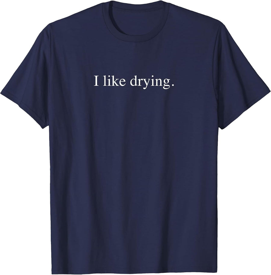 I like drying - Funny Typography T-Shirt - Navy Blue