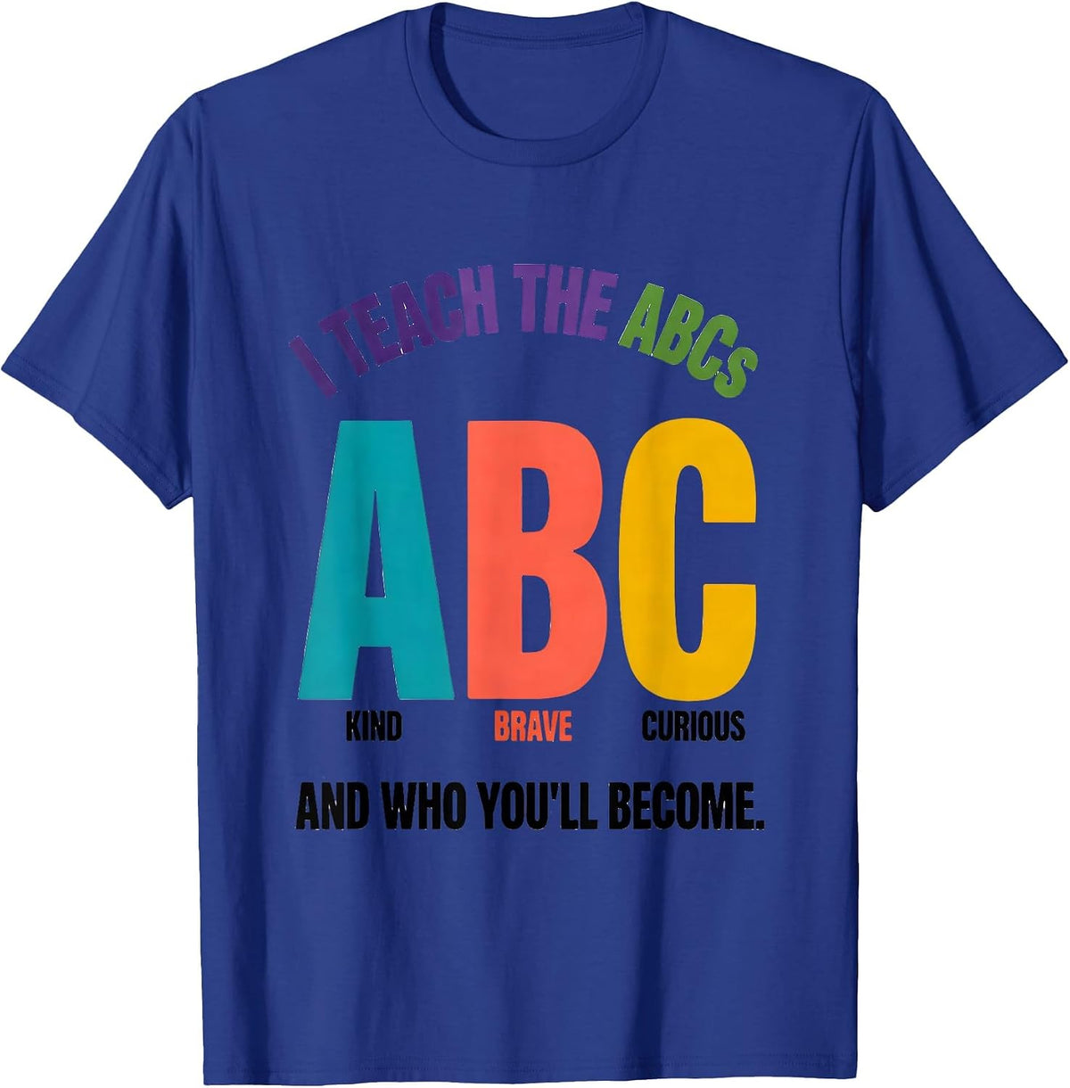 I Teach The ABCs And Who You'll Become Colorful Teacher T-Shirt - Royal Blue