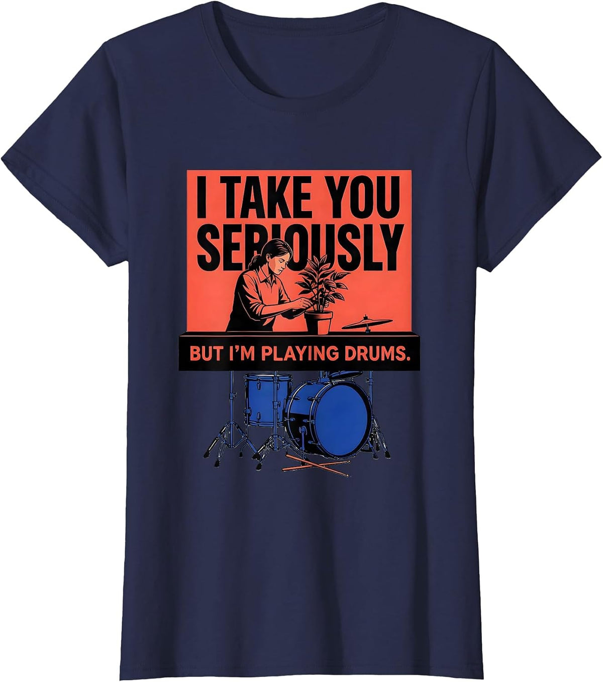 Women's I Take You Seriously, But I'm Playing Drums Funny Drummer T-Shirt - Navy Blue