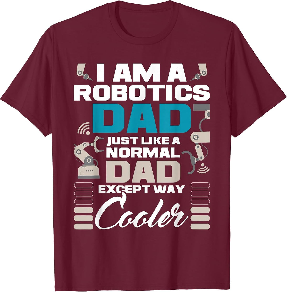 I Am A Robotics Dad - Robot Collector Engineer Engineering T-Shirt - Burgundy