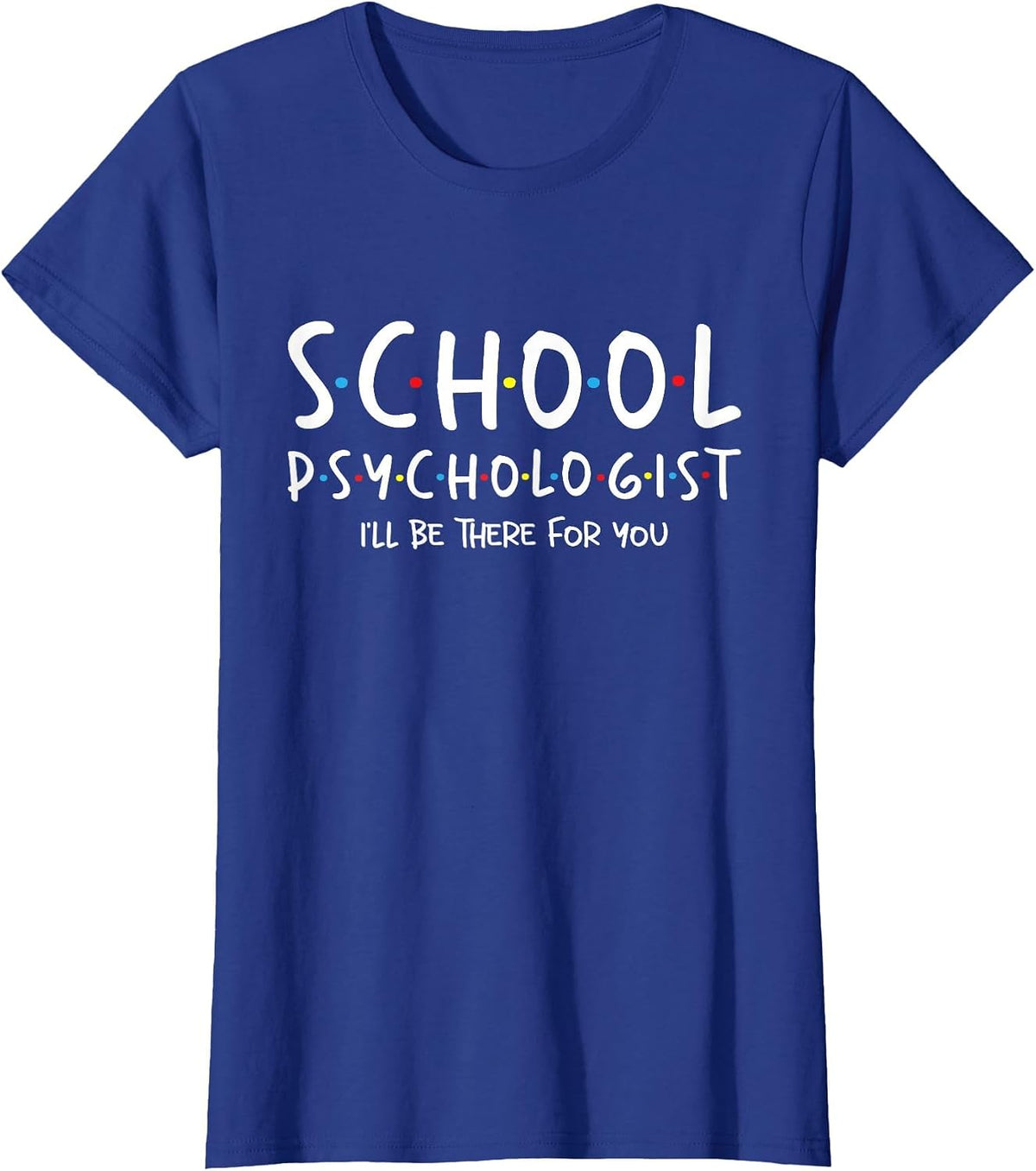 School Psychologist I'll Be There for You - Psych Psychology T-Shirt - Royal Blue