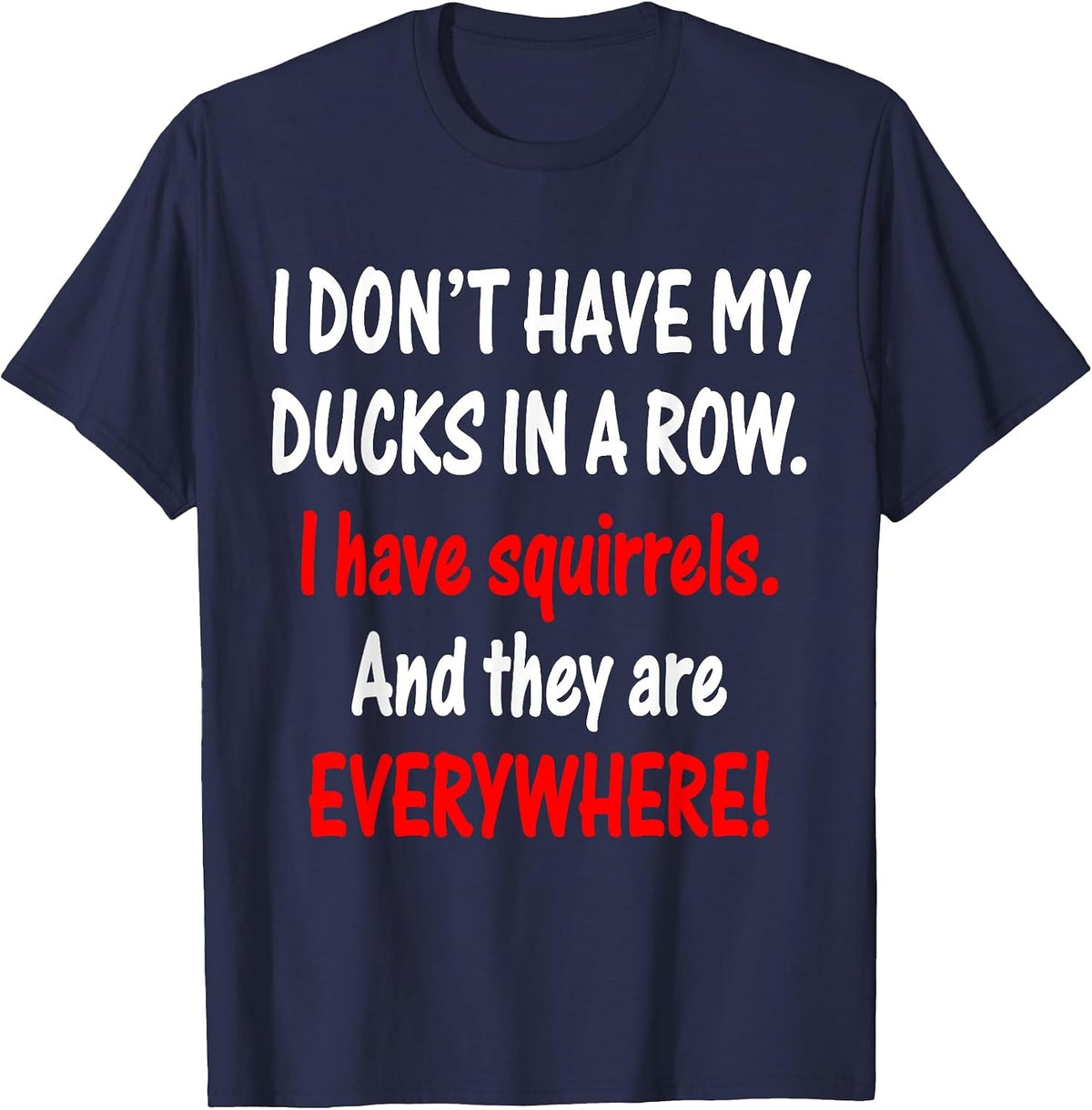 I Don't Have My Ducks in a Row I Have Squirrels T-Shirt - Navy Blue