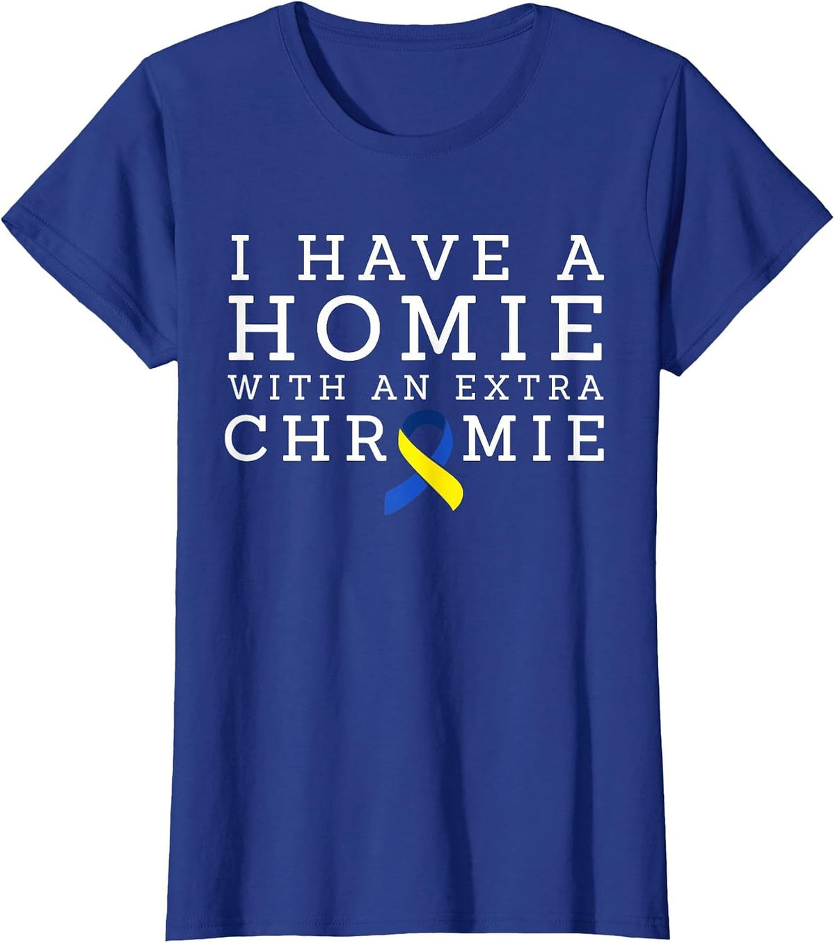 I Have a Homie with an Extra Chromie - Down Syndrome T-Shirt - Royal Blue