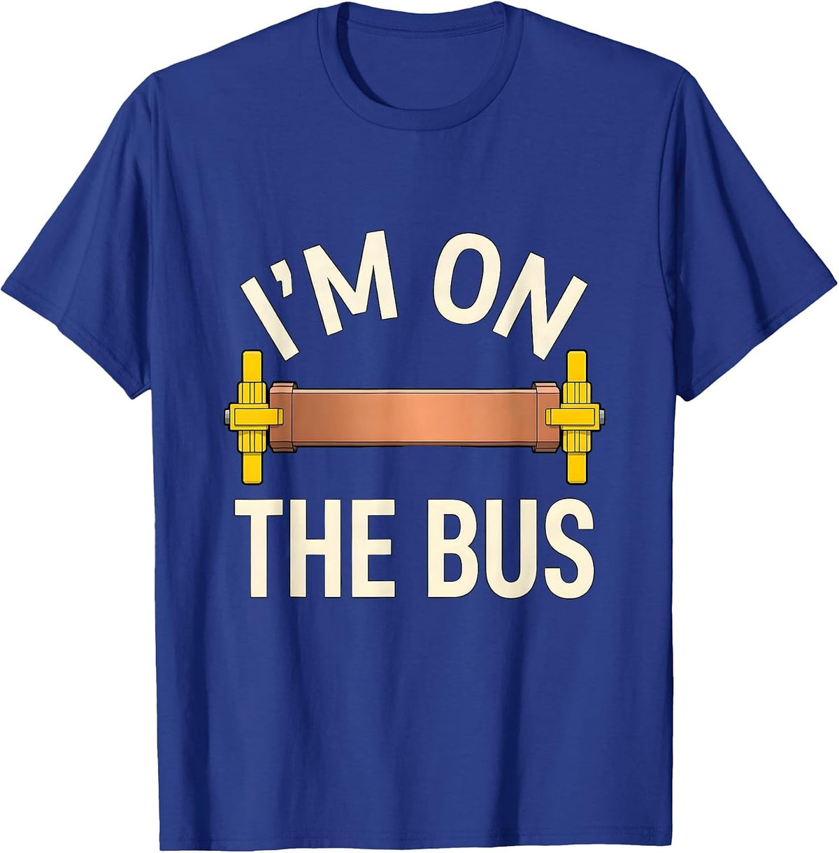 I'm On The Bus Funny Electrician Engineer Tech Worker Humor T-Shirt - Royal Blue
