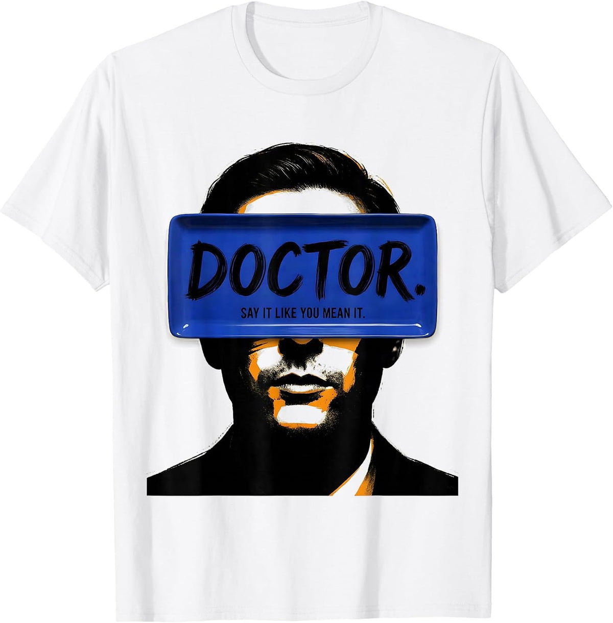 Men's Doctor Say It Like You Mean It Funny PhD Graduation Gift T-Shirt - White