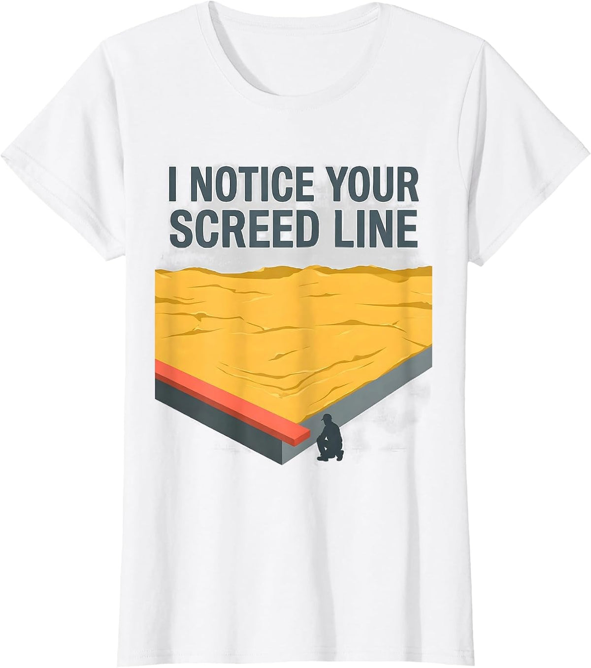 Women's I Notice Your Screed Line Funny Concrete Worker Sarcastic T-Shirt - White