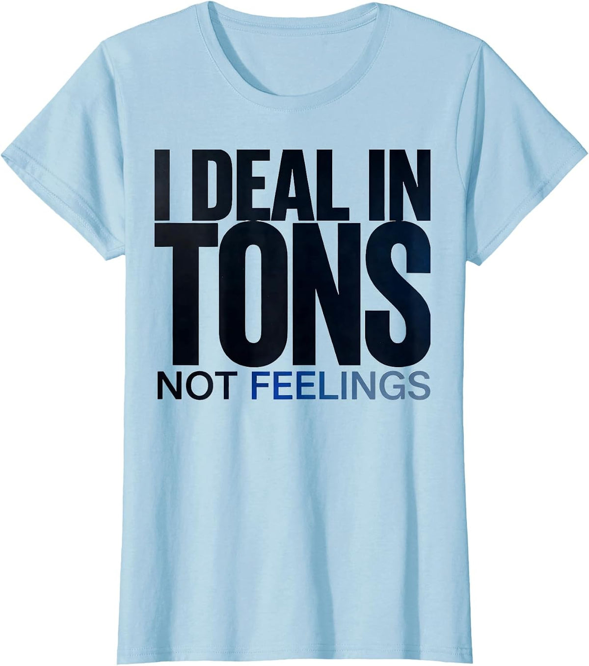 I Deal In Tons Not Feelings Funny HVAC Tech Trade Humor T-Shirt - Baby Blue