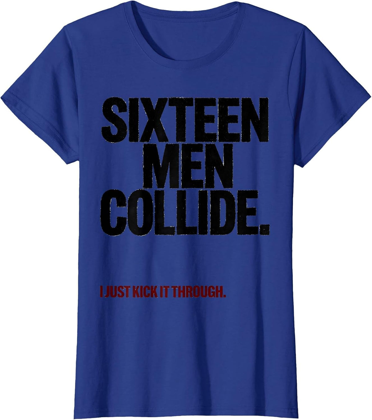 Women's Sixteen Men Collide. I Just Kick It Through. Rugby Kicking T-Shirt - Royal Blue
