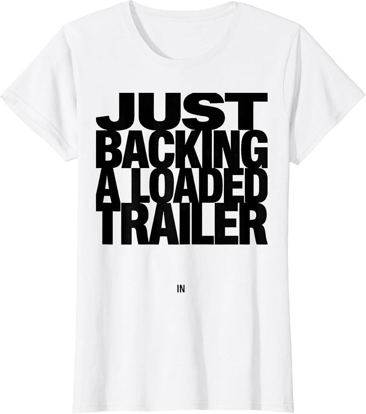 Women's Just Backing A Loaded Trailer In Funny Truck Driver Humor T-Shirt - White