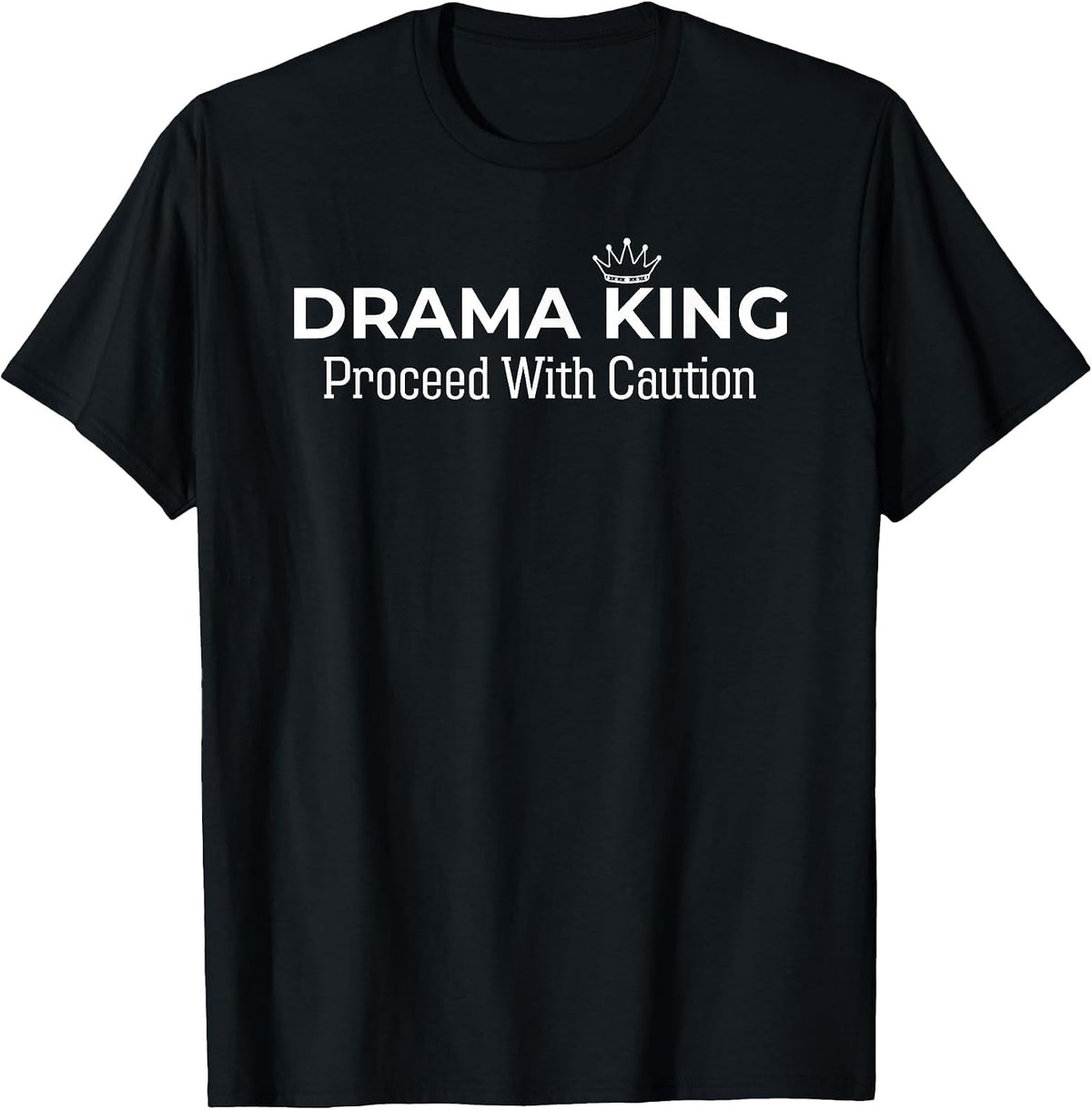 Drama King Proceed with Caution Funny Dramatic for Women Men T-Shirt - Black