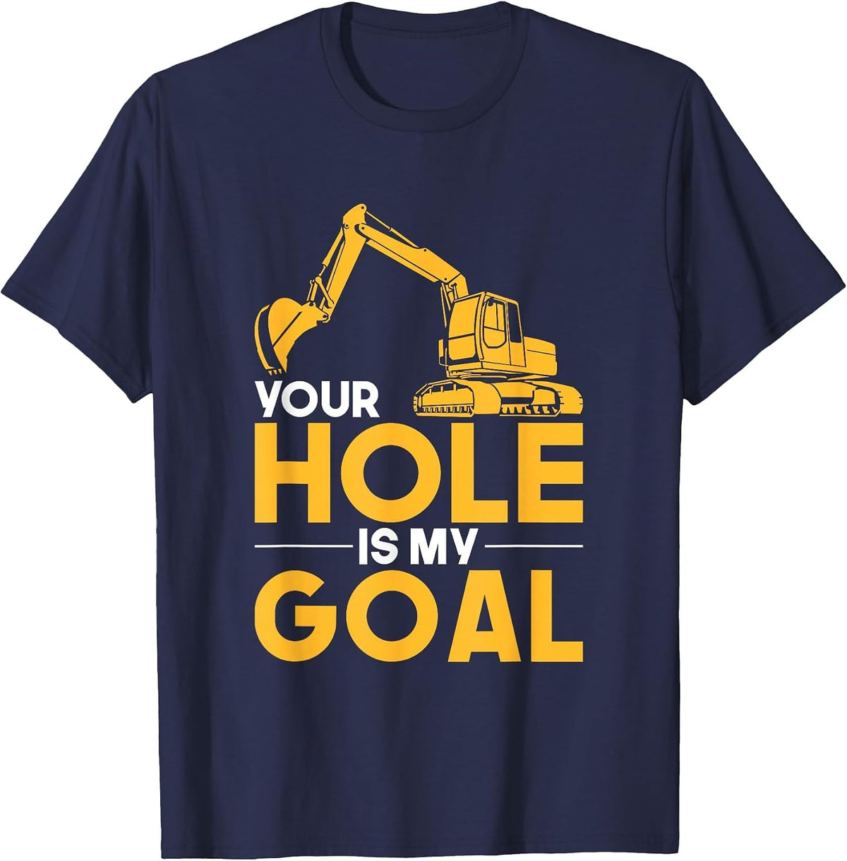 Your Hole is My Goal Heavy Equipment Operator T-Shirt T-Shirt - Navy Blue