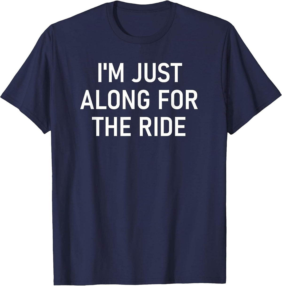 I'm Just Along for The Ride, Funny, Jokes, Sarcastic Sayings T-Shirt - Navy Blue